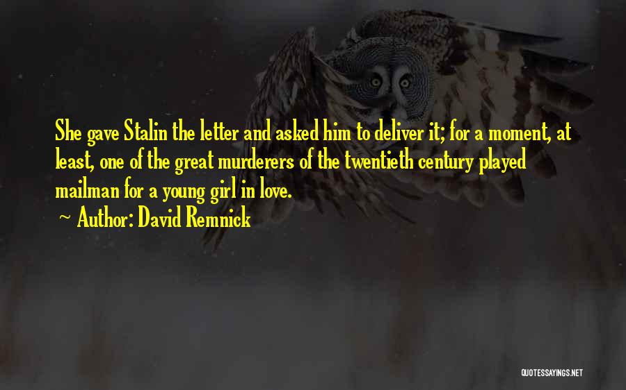 David Remnick Quotes: She Gave Stalin The Letter And Asked Him To Deliver It; For A Moment, At Least, One Of The Great