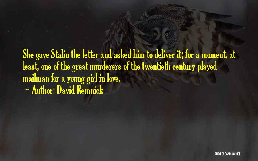 David Remnick Quotes: She Gave Stalin The Letter And Asked Him To Deliver It; For A Moment, At Least, One Of The Great