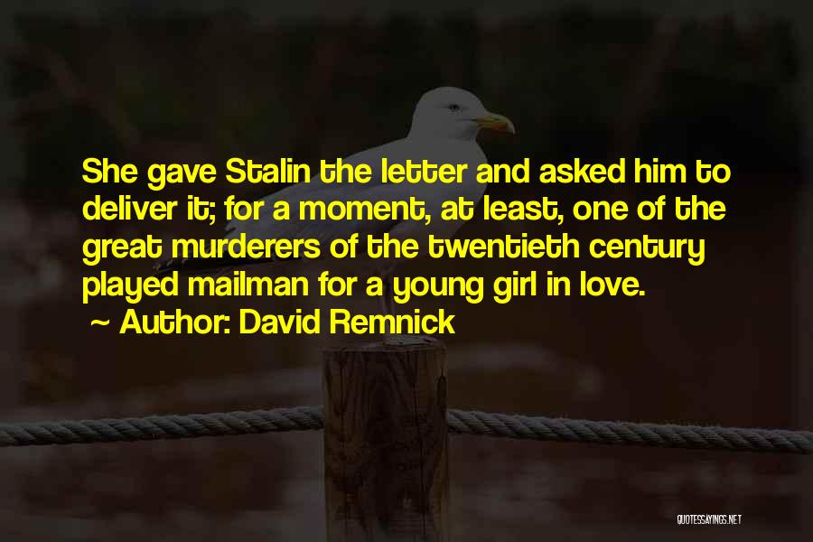 David Remnick Quotes: She Gave Stalin The Letter And Asked Him To Deliver It; For A Moment, At Least, One Of The Great
