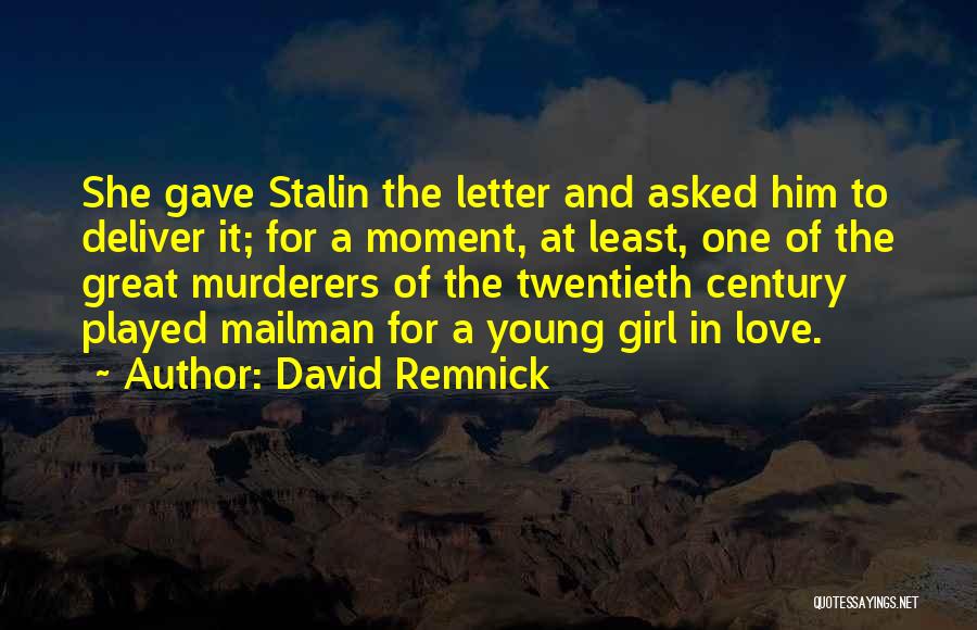 David Remnick Quotes: She Gave Stalin The Letter And Asked Him To Deliver It; For A Moment, At Least, One Of The Great