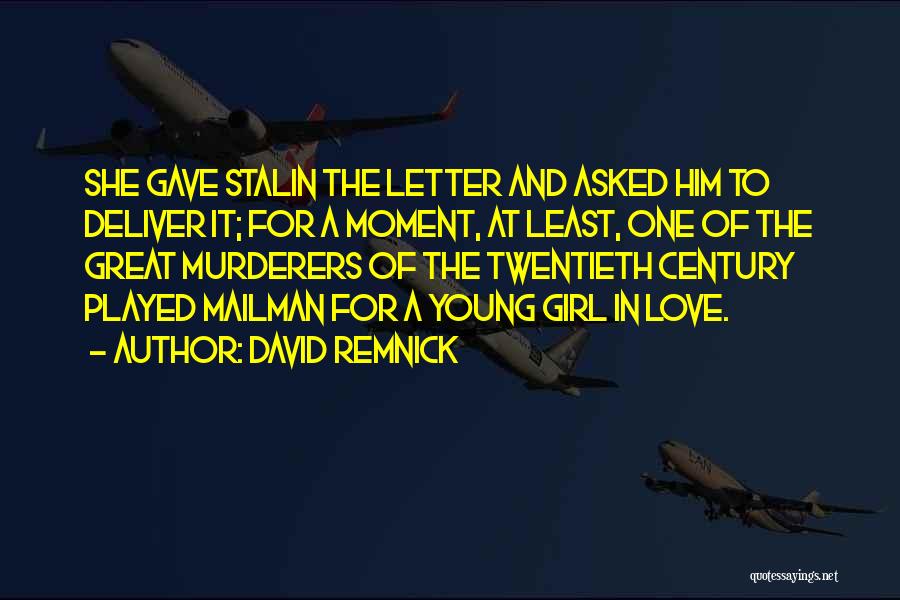 David Remnick Quotes: She Gave Stalin The Letter And Asked Him To Deliver It; For A Moment, At Least, One Of The Great