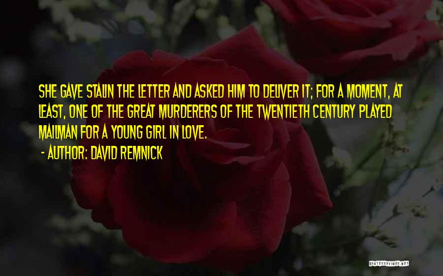 David Remnick Quotes: She Gave Stalin The Letter And Asked Him To Deliver It; For A Moment, At Least, One Of The Great