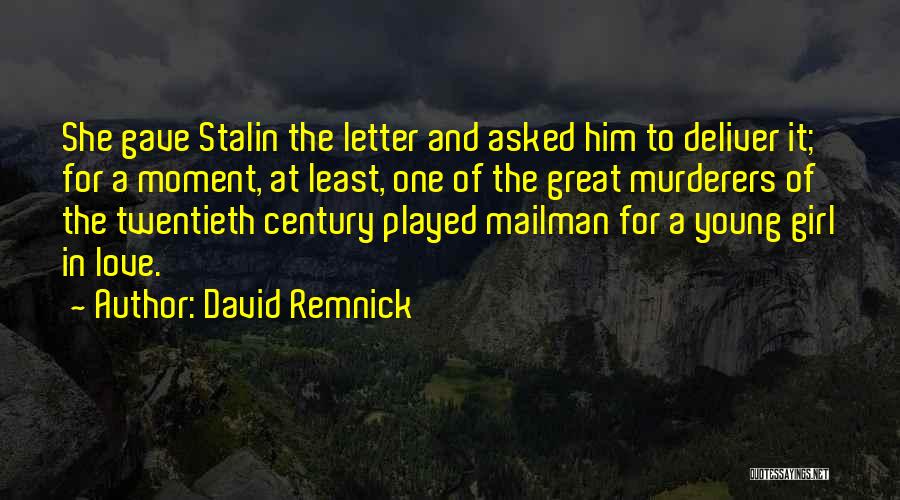 David Remnick Quotes: She Gave Stalin The Letter And Asked Him To Deliver It; For A Moment, At Least, One Of The Great