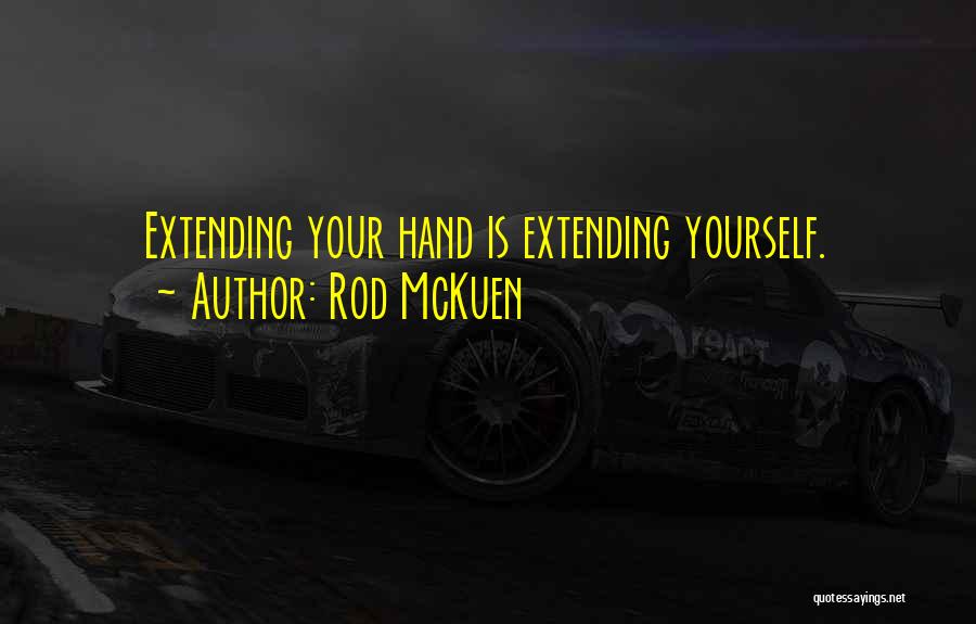 Rod McKuen Quotes: Extending Your Hand Is Extending Yourself.