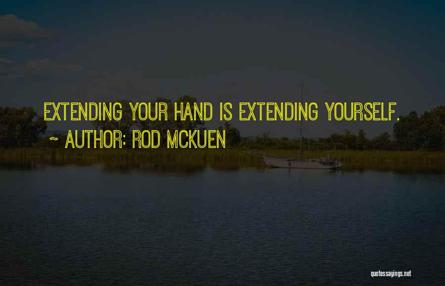 Rod McKuen Quotes: Extending Your Hand Is Extending Yourself.