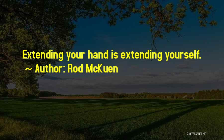 Rod McKuen Quotes: Extending Your Hand Is Extending Yourself.