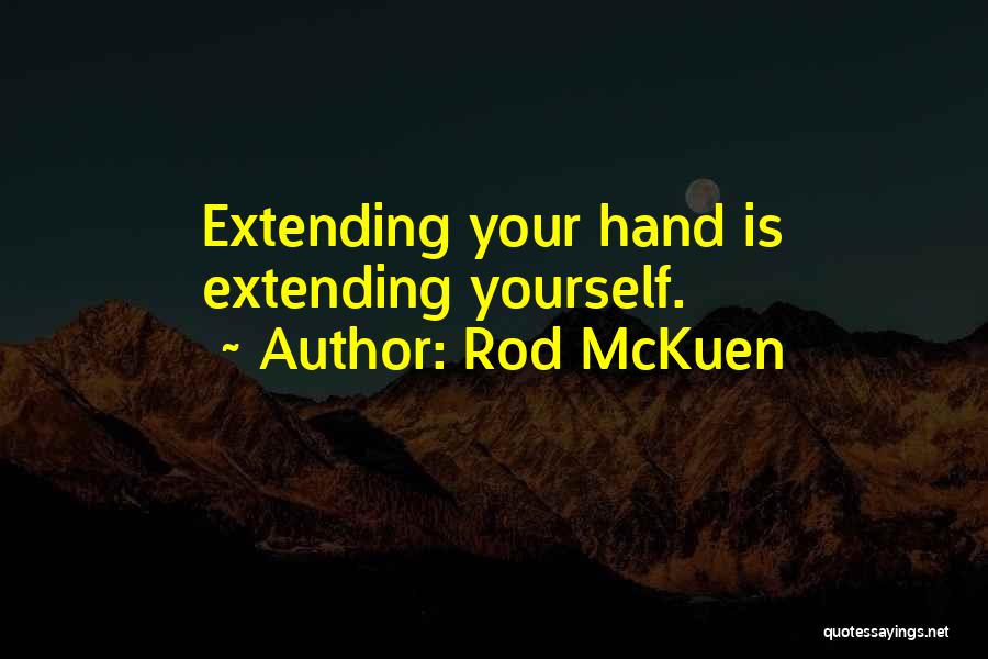 Rod McKuen Quotes: Extending Your Hand Is Extending Yourself.