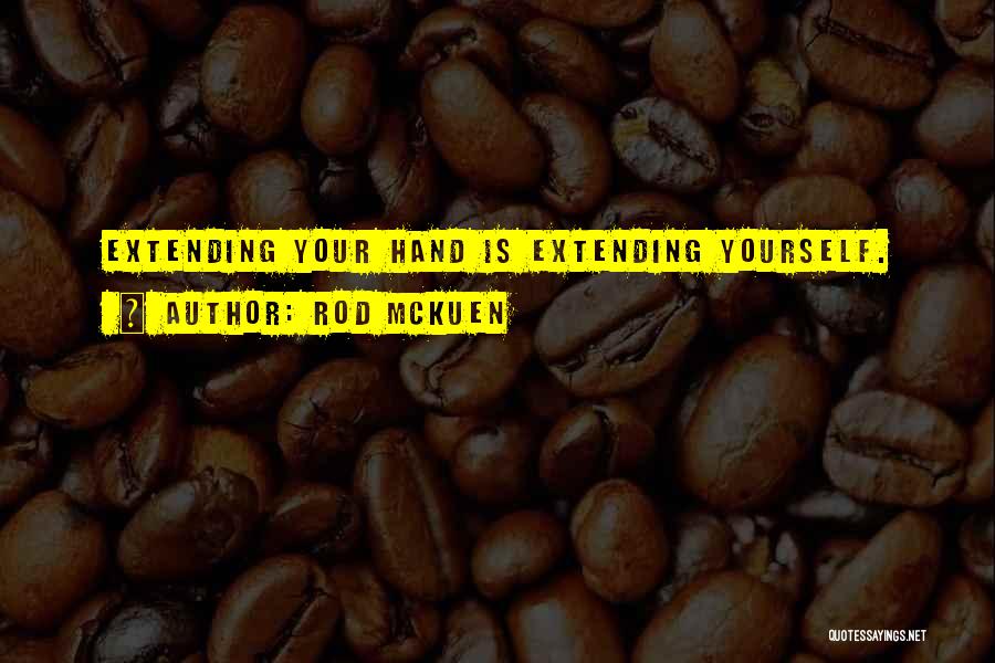 Rod McKuen Quotes: Extending Your Hand Is Extending Yourself.