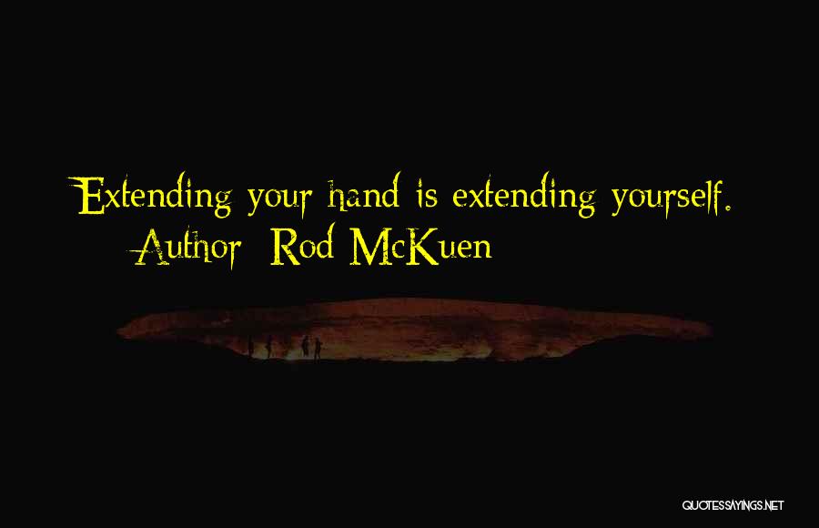 Rod McKuen Quotes: Extending Your Hand Is Extending Yourself.