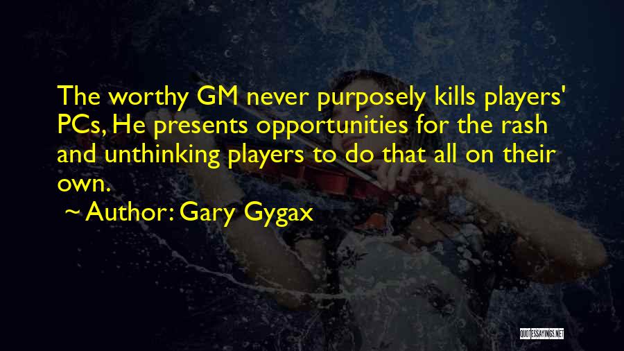 Gary Gygax Quotes: The Worthy Gm Never Purposely Kills Players' Pcs, He Presents Opportunities For The Rash And Unthinking Players To Do That