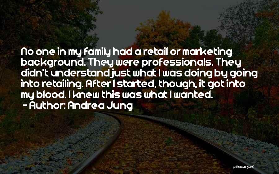 Andrea Jung Quotes: No One In My Family Had A Retail Or Marketing Background. They Were Professionals. They Didn't Understand Just What I