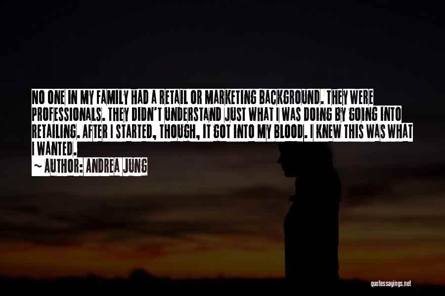 Andrea Jung Quotes: No One In My Family Had A Retail Or Marketing Background. They Were Professionals. They Didn't Understand Just What I