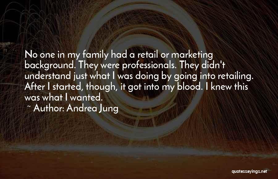 Andrea Jung Quotes: No One In My Family Had A Retail Or Marketing Background. They Were Professionals. They Didn't Understand Just What I