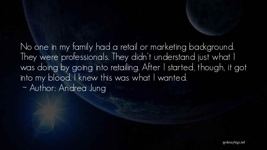 Andrea Jung Quotes: No One In My Family Had A Retail Or Marketing Background. They Were Professionals. They Didn't Understand Just What I