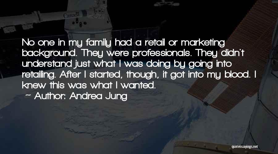 Andrea Jung Quotes: No One In My Family Had A Retail Or Marketing Background. They Were Professionals. They Didn't Understand Just What I