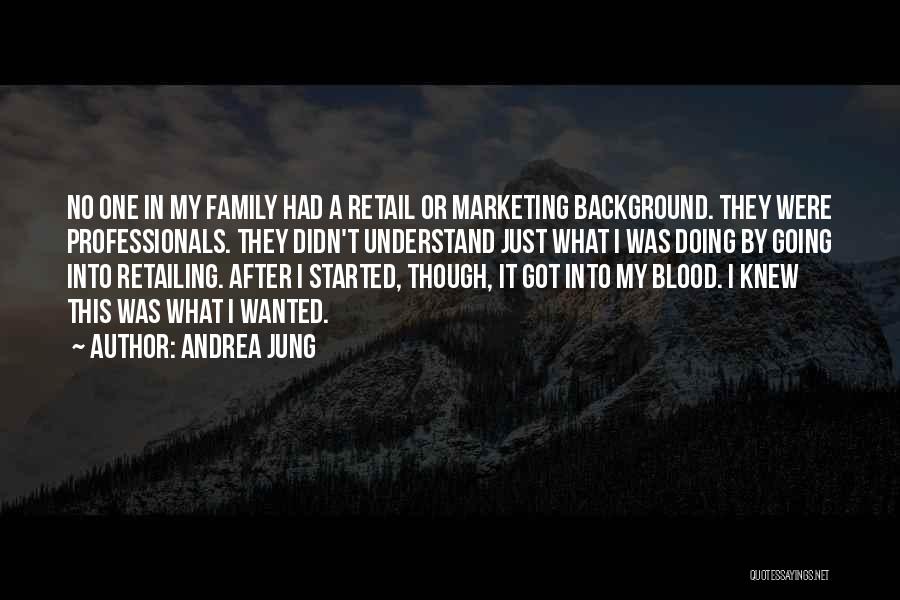 Andrea Jung Quotes: No One In My Family Had A Retail Or Marketing Background. They Were Professionals. They Didn't Understand Just What I