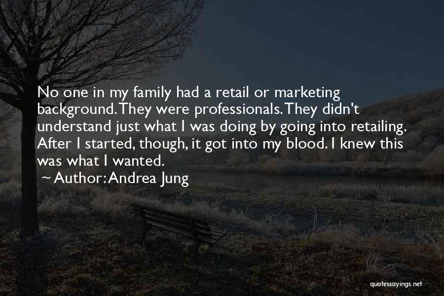 Andrea Jung Quotes: No One In My Family Had A Retail Or Marketing Background. They Were Professionals. They Didn't Understand Just What I