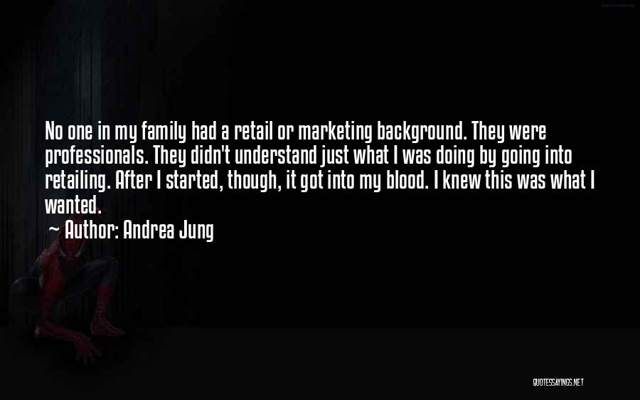 Andrea Jung Quotes: No One In My Family Had A Retail Or Marketing Background. They Were Professionals. They Didn't Understand Just What I