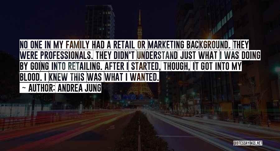 Andrea Jung Quotes: No One In My Family Had A Retail Or Marketing Background. They Were Professionals. They Didn't Understand Just What I
