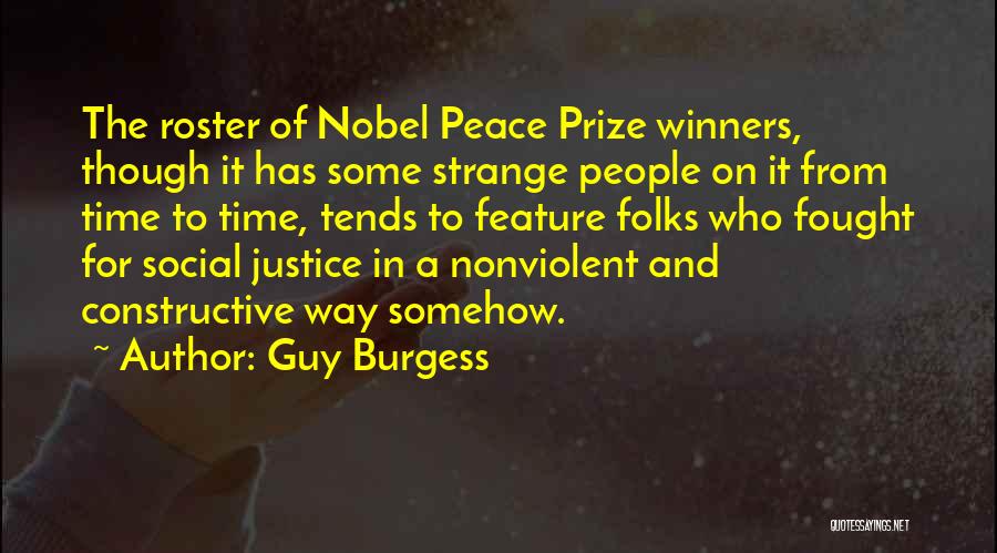 Guy Burgess Quotes: The Roster Of Nobel Peace Prize Winners, Though It Has Some Strange People On It From Time To Time, Tends