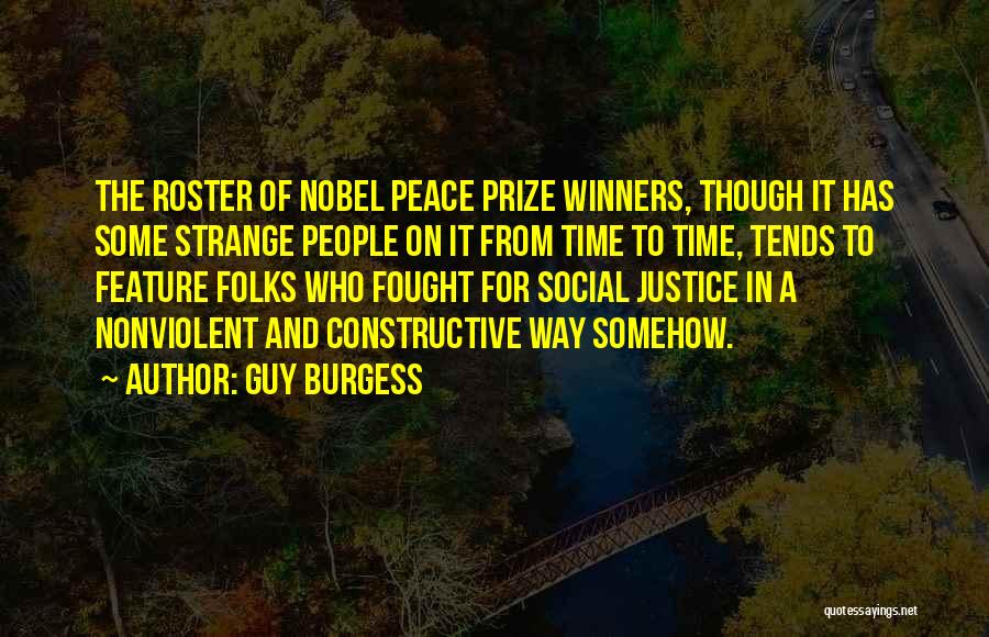 Guy Burgess Quotes: The Roster Of Nobel Peace Prize Winners, Though It Has Some Strange People On It From Time To Time, Tends