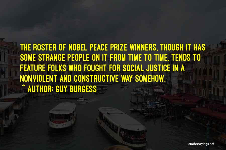 Guy Burgess Quotes: The Roster Of Nobel Peace Prize Winners, Though It Has Some Strange People On It From Time To Time, Tends