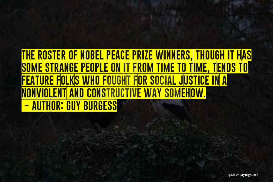 Guy Burgess Quotes: The Roster Of Nobel Peace Prize Winners, Though It Has Some Strange People On It From Time To Time, Tends