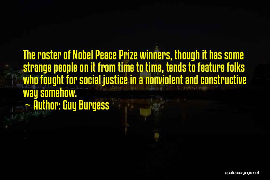 Guy Burgess Quotes: The Roster Of Nobel Peace Prize Winners, Though It Has Some Strange People On It From Time To Time, Tends