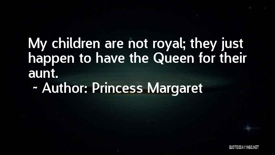 Princess Margaret Quotes: My Children Are Not Royal; They Just Happen To Have The Queen For Their Aunt.