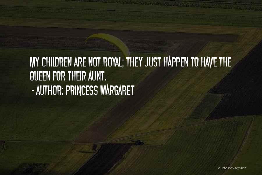Princess Margaret Quotes: My Children Are Not Royal; They Just Happen To Have The Queen For Their Aunt.