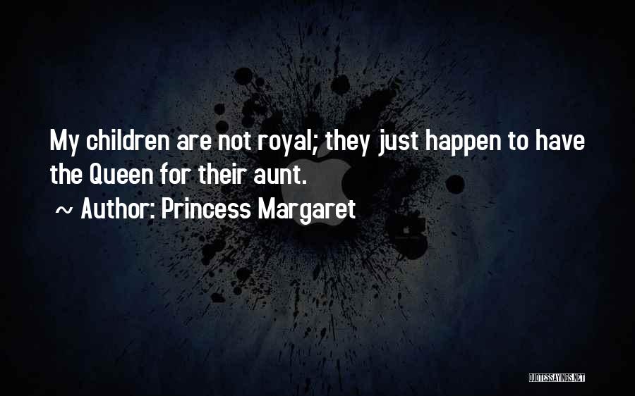 Princess Margaret Quotes: My Children Are Not Royal; They Just Happen To Have The Queen For Their Aunt.