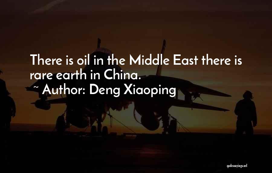 Deng Xiaoping Quotes: There Is Oil In The Middle East There Is Rare Earth In China.