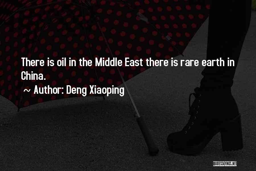 Deng Xiaoping Quotes: There Is Oil In The Middle East There Is Rare Earth In China.