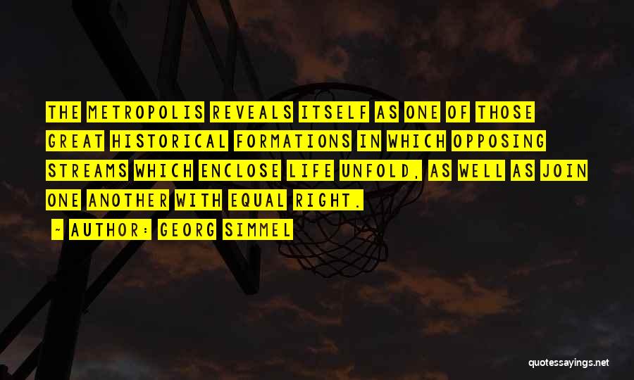 Georg Simmel Quotes: The Metropolis Reveals Itself As One Of Those Great Historical Formations In Which Opposing Streams Which Enclose Life Unfold, As