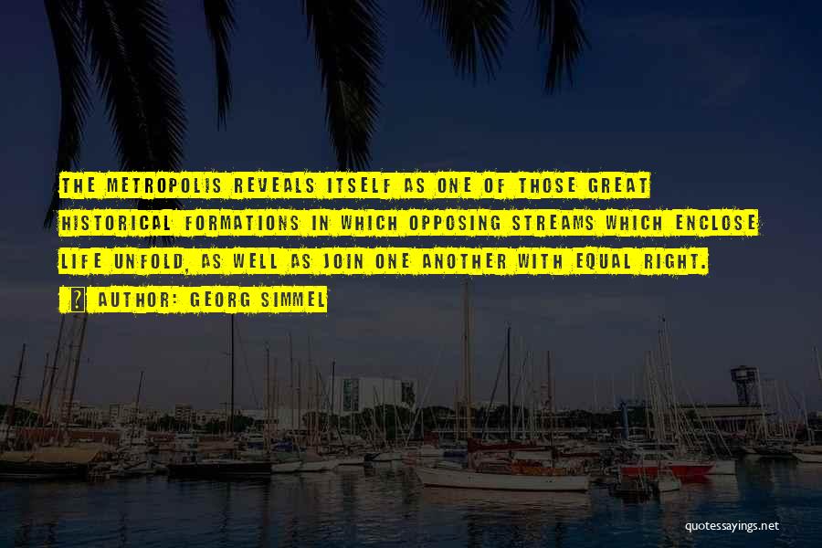 Georg Simmel Quotes: The Metropolis Reveals Itself As One Of Those Great Historical Formations In Which Opposing Streams Which Enclose Life Unfold, As