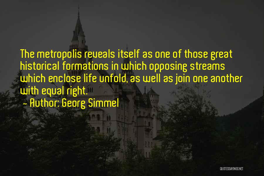 Georg Simmel Quotes: The Metropolis Reveals Itself As One Of Those Great Historical Formations In Which Opposing Streams Which Enclose Life Unfold, As