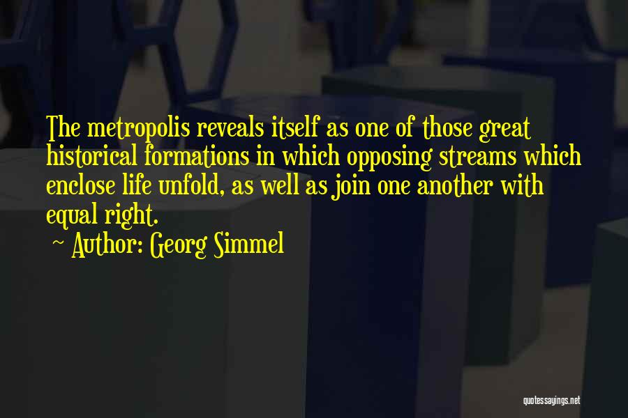 Georg Simmel Quotes: The Metropolis Reveals Itself As One Of Those Great Historical Formations In Which Opposing Streams Which Enclose Life Unfold, As