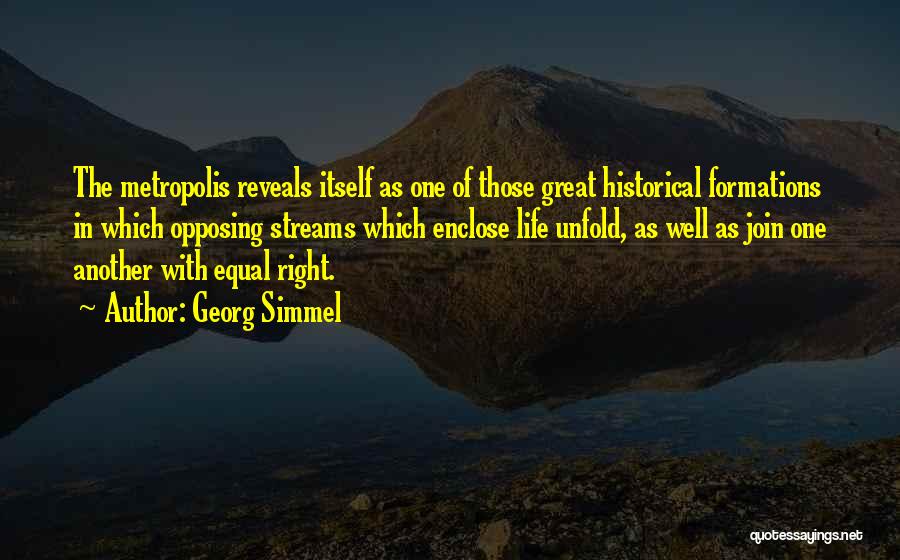 Georg Simmel Quotes: The Metropolis Reveals Itself As One Of Those Great Historical Formations In Which Opposing Streams Which Enclose Life Unfold, As