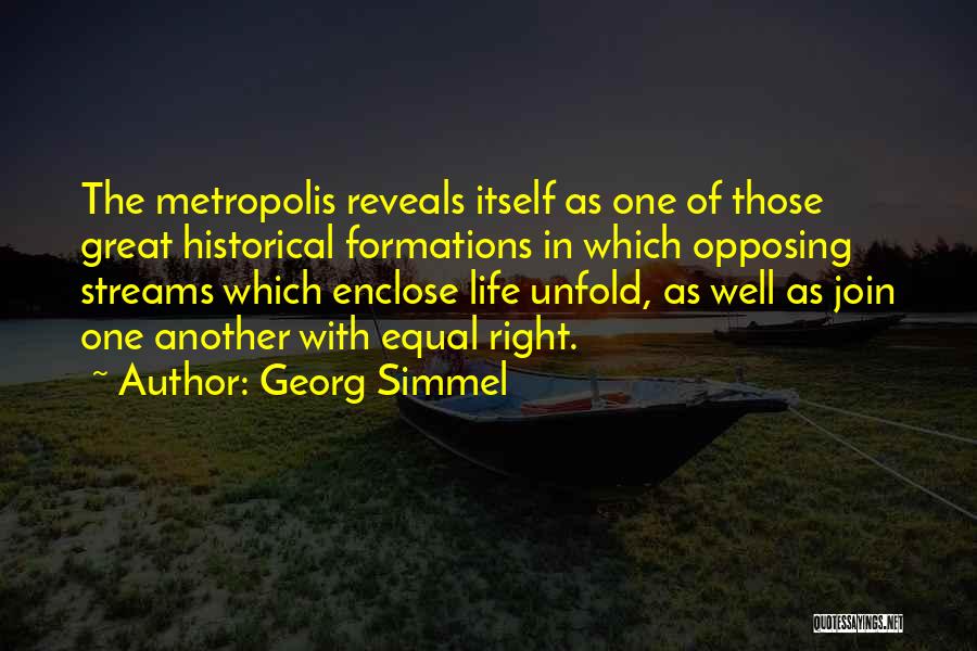 Georg Simmel Quotes: The Metropolis Reveals Itself As One Of Those Great Historical Formations In Which Opposing Streams Which Enclose Life Unfold, As
