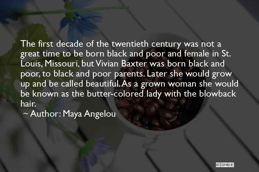 Maya Angelou Quotes: The First Decade Of The Twentieth Century Was Not A Great Time To Be Born Black And Poor And Female