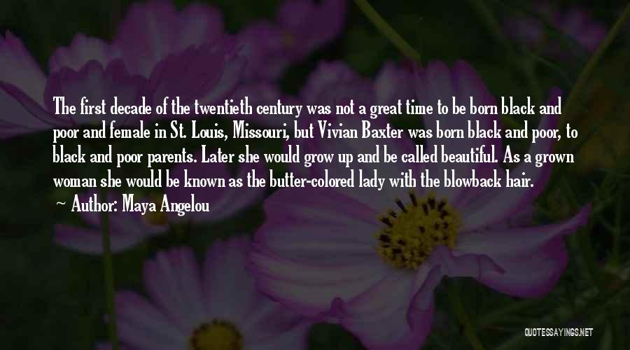 Maya Angelou Quotes: The First Decade Of The Twentieth Century Was Not A Great Time To Be Born Black And Poor And Female