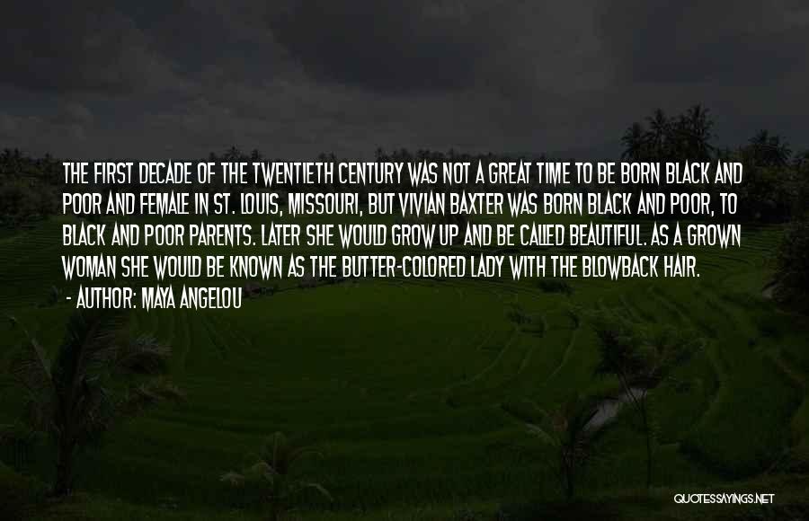 Maya Angelou Quotes: The First Decade Of The Twentieth Century Was Not A Great Time To Be Born Black And Poor And Female