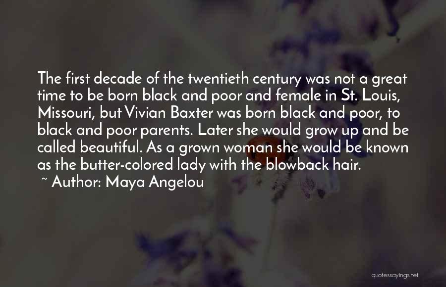Maya Angelou Quotes: The First Decade Of The Twentieth Century Was Not A Great Time To Be Born Black And Poor And Female