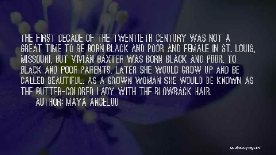 Maya Angelou Quotes: The First Decade Of The Twentieth Century Was Not A Great Time To Be Born Black And Poor And Female