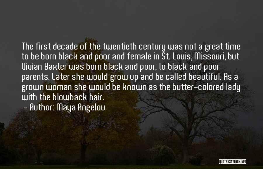 Maya Angelou Quotes: The First Decade Of The Twentieth Century Was Not A Great Time To Be Born Black And Poor And Female