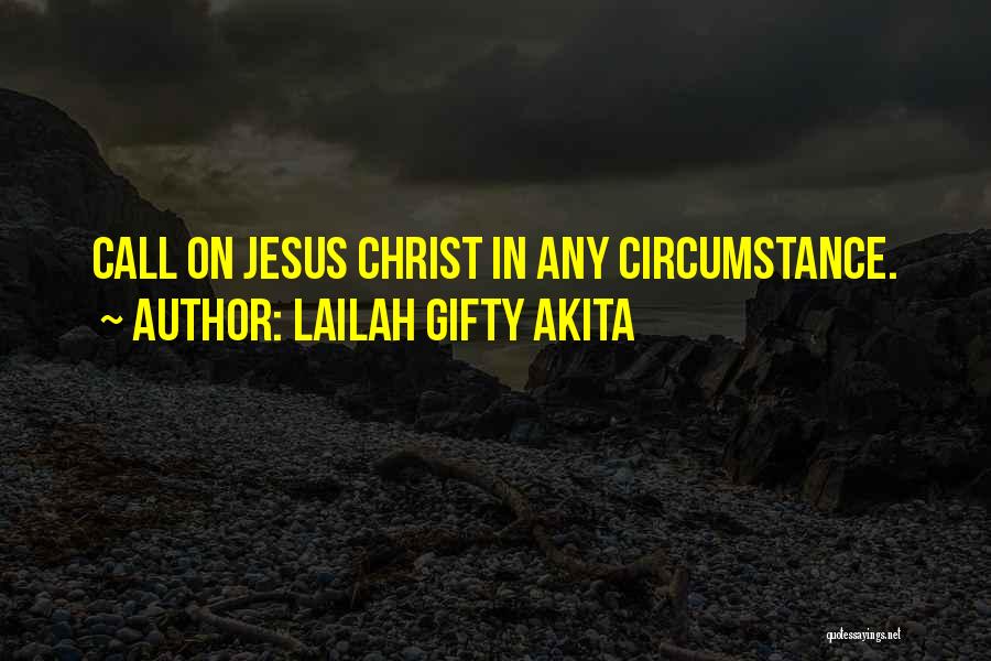 Lailah Gifty Akita Quotes: Call On Jesus Christ In Any Circumstance.