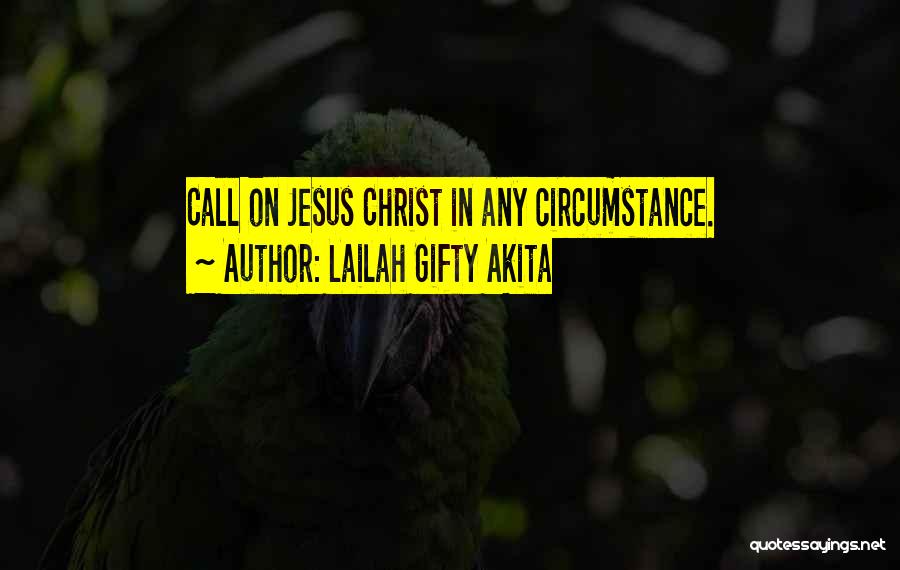 Lailah Gifty Akita Quotes: Call On Jesus Christ In Any Circumstance.