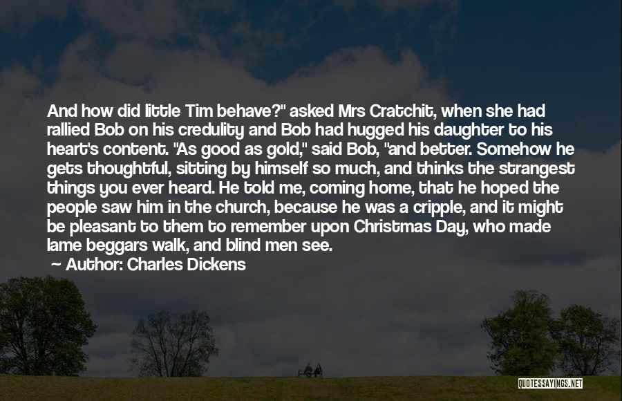 Charles Dickens Quotes: And How Did Little Tim Behave? Asked Mrs Cratchit, When She Had Rallied Bob On His Credulity And Bob Had