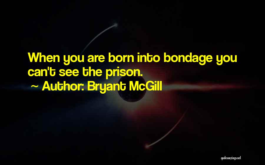 Bryant McGill Quotes: When You Are Born Into Bondage You Can't See The Prison.