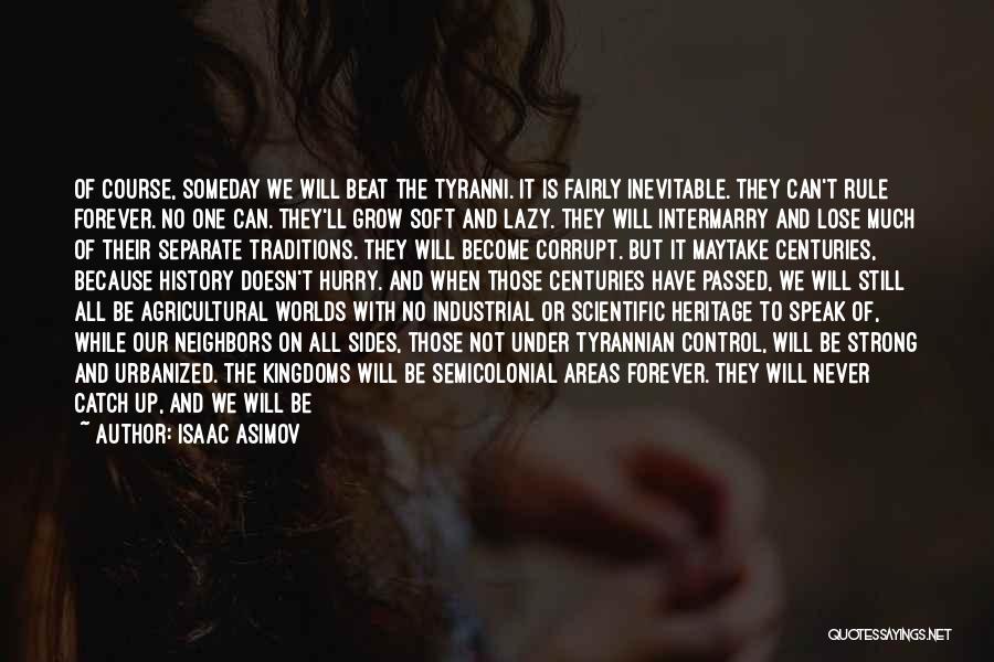 Isaac Asimov Quotes: Of Course, Someday We Will Beat The Tyranni. It Is Fairly Inevitable. They Can't Rule Forever. No One Can. They'll